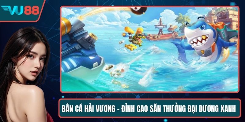Bắn Cá Hải Vương - Đỉnh Cao Săn Thưởng Đại Dương Xanh