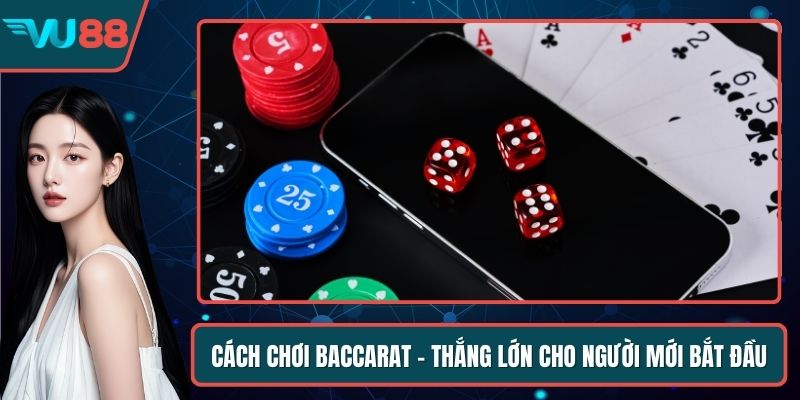 Cách Chơi Baccarat - Thắng Lớn Cho Người Mới Bắt Đầu