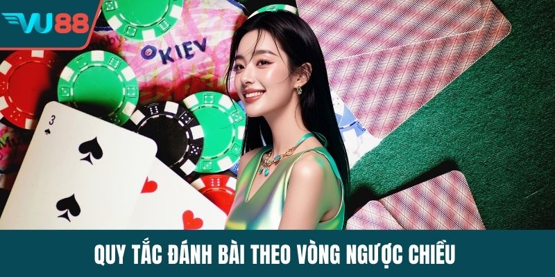 Quy tắc đánh bài theo vòng ngược chiều