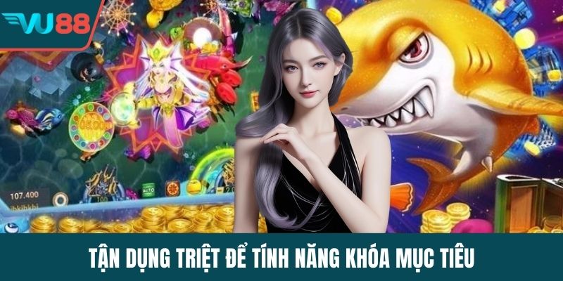 Tận dụng triệt để tính năng khóa mục tiêu