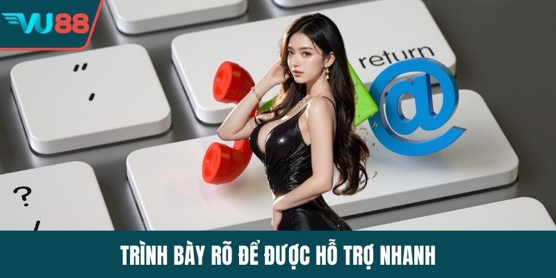 Trình bày rõ để được hỗ trợ nhanh